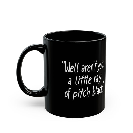 Arent You a Little Ray of Pitch Black -Funny Black Mug with Quirky Quote