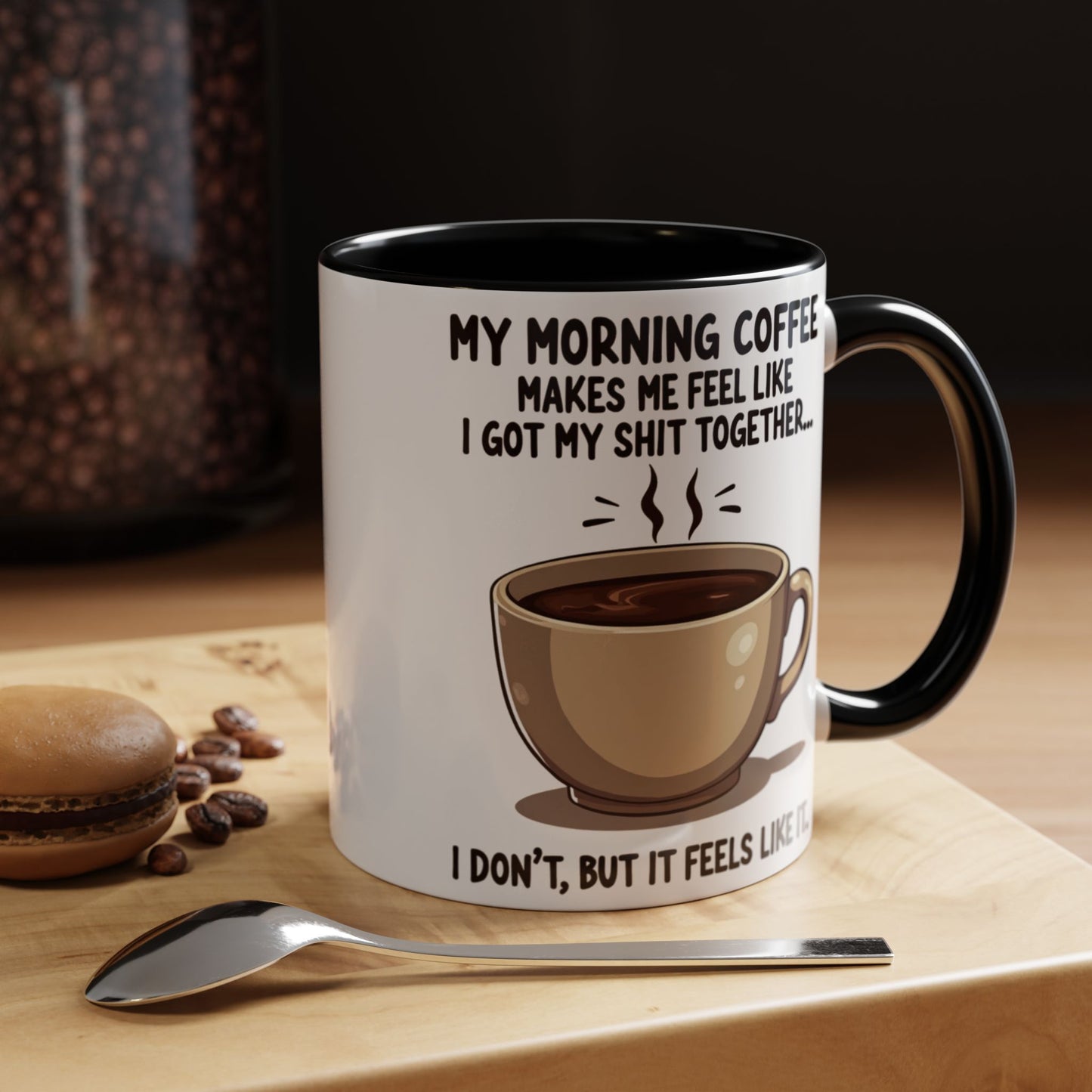 Funny Coffee Mug - 'My Morning Coffee Makes Me Feel Like I Got My Shit Together'
