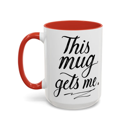 This Mug Gets Me - Accent Coffee Mug for Coffee Lovers