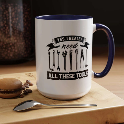 Yes I Really Need All These Tools Mechanics Mug 11oz/15oz - Mug World