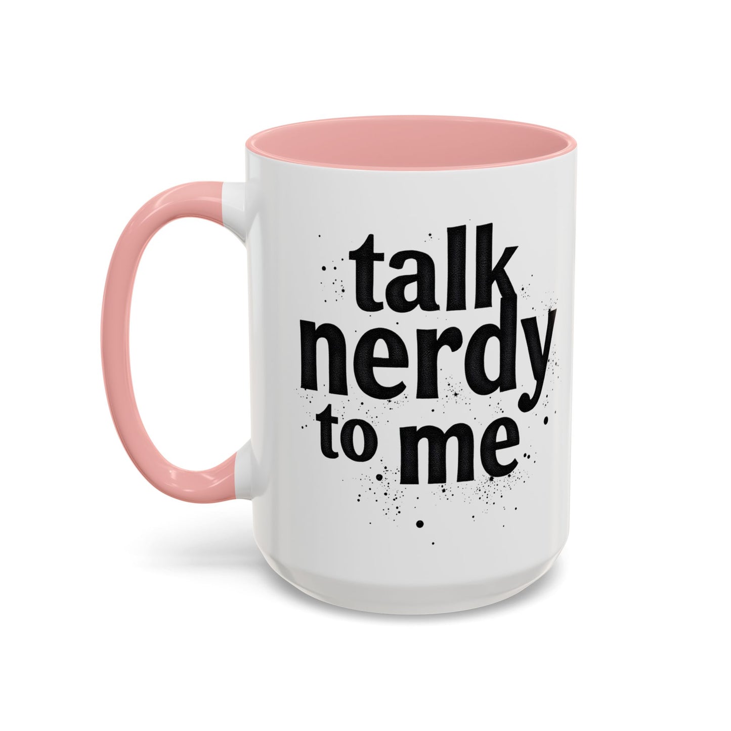Talk Nerdy to Me - Accent Coffee Mug - Fun Gift for Geeks