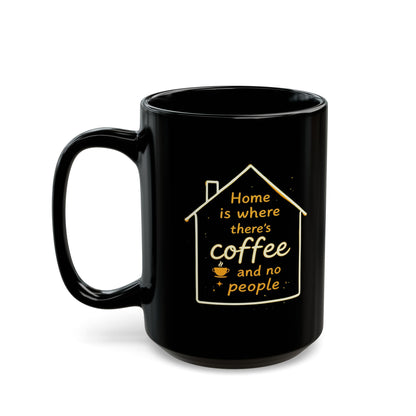 Home is Where There's Coffee Mug and No People - Black Coffee Cup Gift for Coffee Lovers, Gift for Introverts