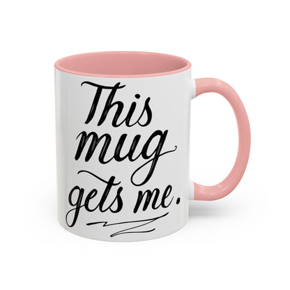 This Mug Gets Me - Accent Coffee Mug for Coffee Lovers