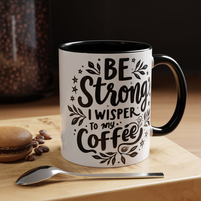 Motivational Coffee Mug - Be Strong, I Whisper to My Coffee - 11oz & 15oz
