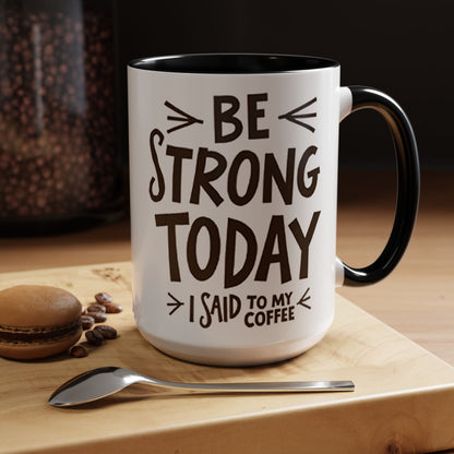 Be Strong Today Coffee Mug - Inspirational Ceramic Mug for Daily Motivation - Perfect Gift for Coffee Lovers