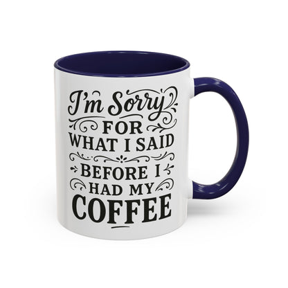 I'm Sorry for what I said before my coffee - Funny Coffee Mug
