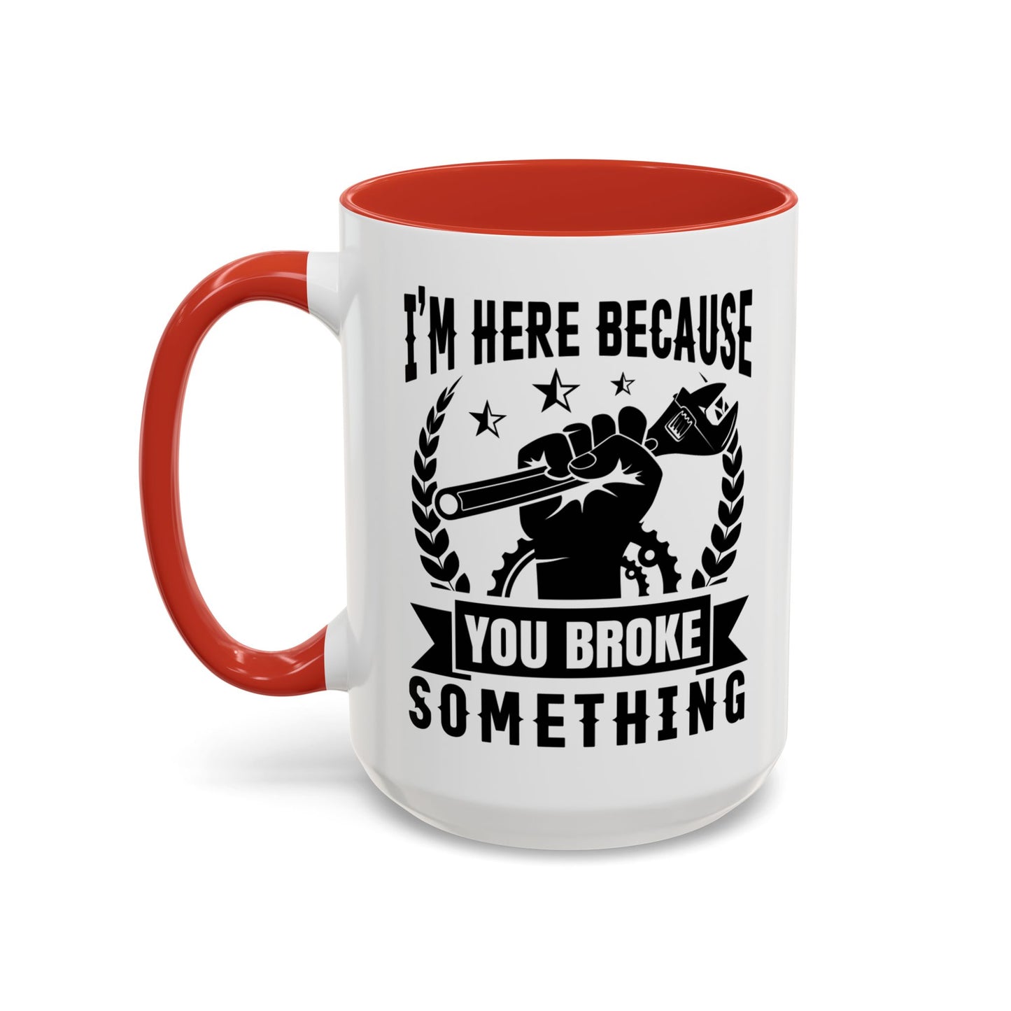 I'm Here Because You Broke Something Mechanics Mug 11oz/15oz