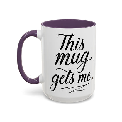 This Mug Gets Me - Accent Coffee Mug for Coffee Lovers