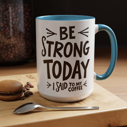 Be Strong Today Coffee Mug - Inspirational Ceramic Mug for Daily Motivation - Perfect Gift for Coffee Lovers