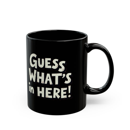 Funny Black Mug - 'Guess What's in Here!' - Perfect for Coffee Lovers and Gifts