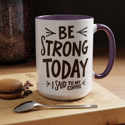Be Strong Today Coffee Mug - Inspirational Ceramic Mug for Daily Motivation - Perfect Gift for Coffee Lovers