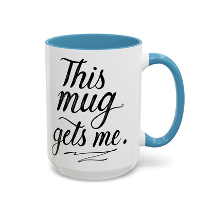 This Mug Gets Me - Accent Coffee Mug for Coffee Lovers