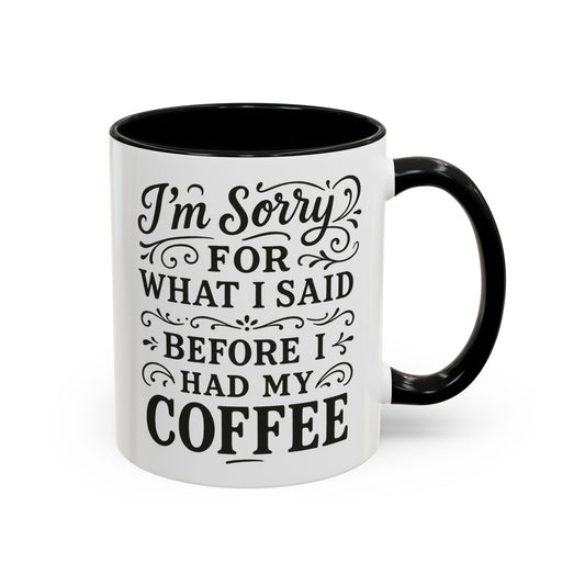 I'm Sorry for what I said before my coffee - Funny Coffee Mug