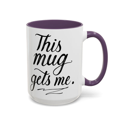 This Mug Gets Me - Accent Coffee Mug for Coffee Lovers