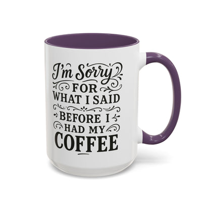I'm Sorry for what I said before my coffee - Funny Coffee Mug
