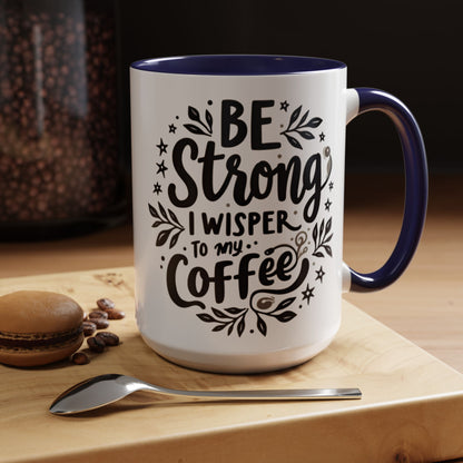 Motivational Coffee Mug - Be Strong, I Whisper to My Coffee - 11oz & 15oz