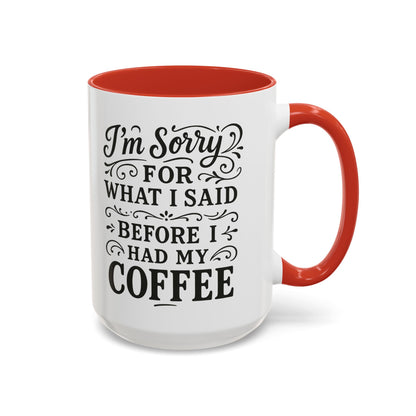 I'm Sorry for what I said before my coffee - Funny Coffee Mug