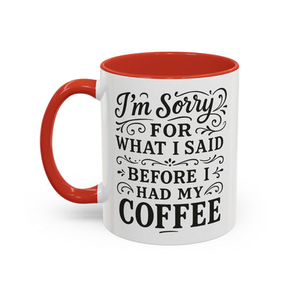I'm Sorry for what I said before my coffee - Funny Coffee Mug