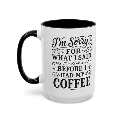 I'm Sorry for what I said before my coffee - Funny Coffee Mug