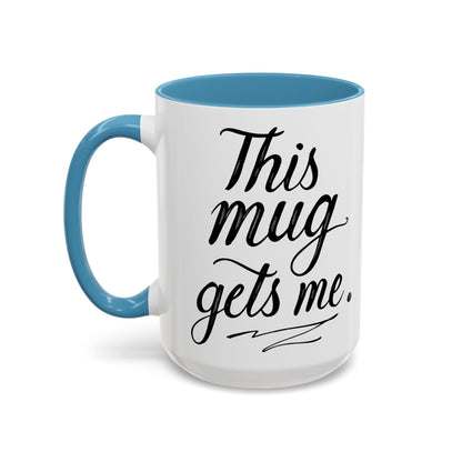 This Mug Gets Me - Accent Coffee Mug for Coffee Lovers