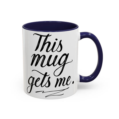 This Mug Gets Me - Accent Coffee Mug for Coffee Lovers