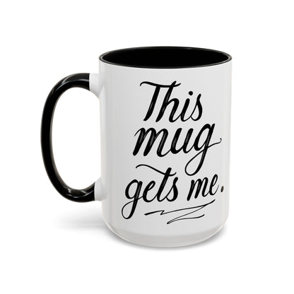 This Mug Gets Me - Accent Coffee Mug for Coffee Lovers