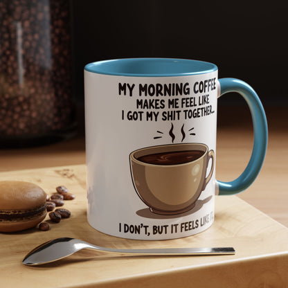 Funny Coffee Mug - 'My Morning Coffee Makes Me Feel Like I Got My Shit Together'