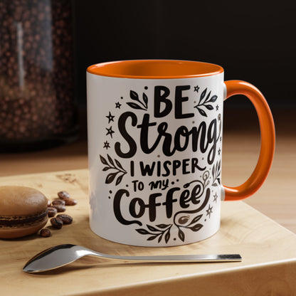 Motivational Coffee Mug - Be Strong, I Whisper to My Coffee - 11oz & 15oz