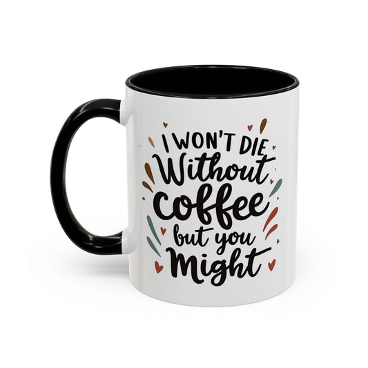 Humorous Coffee Mug - "I Won't Die Without Coffee, But You Might" - Perfect Gift for Coffee Lovers