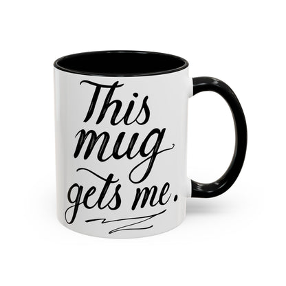This Mug Gets Me - Accent Coffee Mug for Coffee Lovers