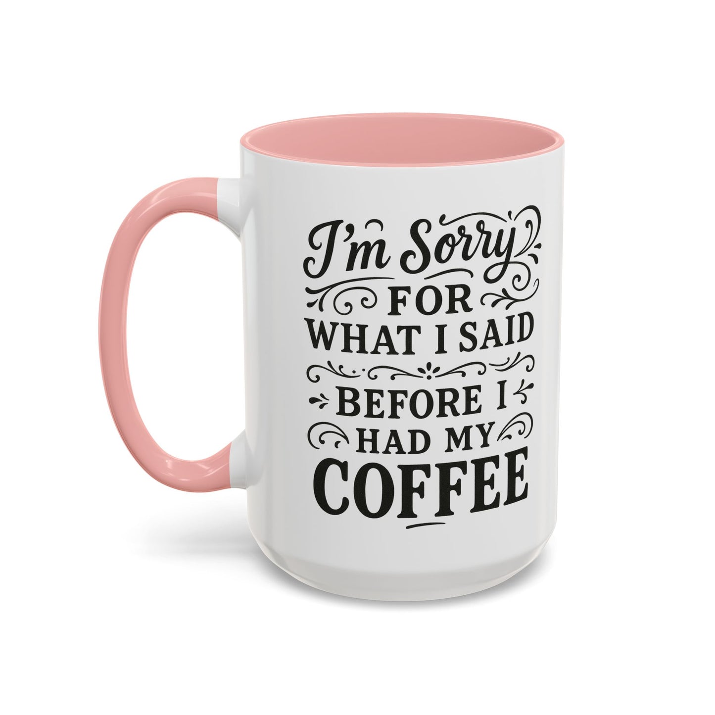 I'm Sorry for what I said before my coffee - Funny Coffee Mug