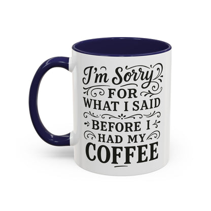 I'm Sorry for what I said before my coffee - Funny Coffee Mug