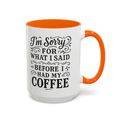I'm Sorry for what I said before my coffee - Funny Coffee Mug