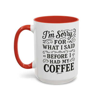I'm Sorry for what I said before my coffee - Funny Coffee Mug