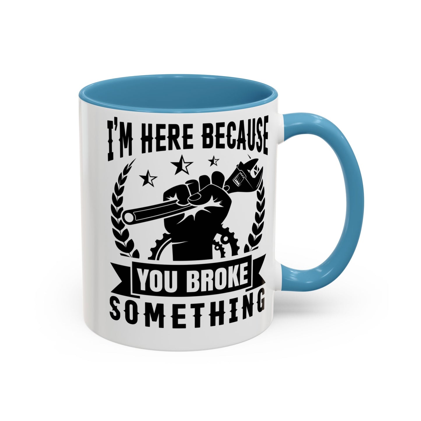 I'm Here Because You Broke Something Mechanics Mug 11oz/15oz
