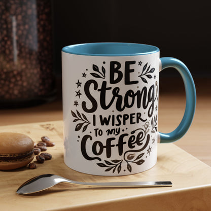 Motivational Coffee Mug - Be Strong, I Whisper to My Coffee - 11oz & 15oz