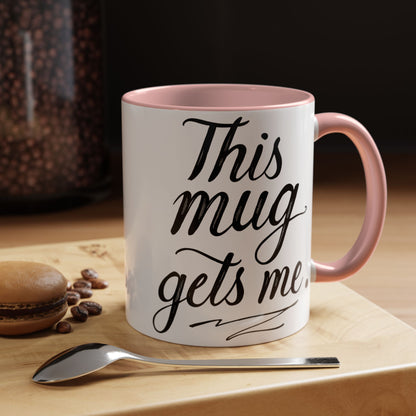 This Mug Gets Me - Accent Coffee Mug for Coffee Lovers
