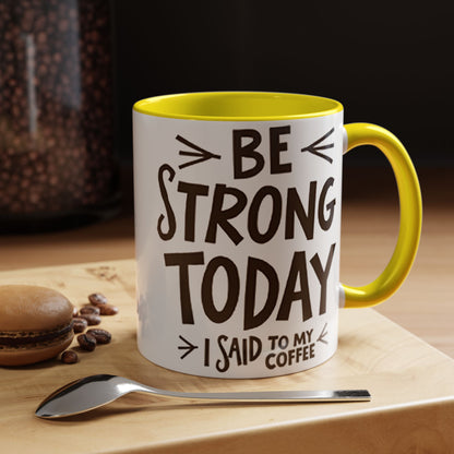 Be Strong Today Coffee Mug - Inspirational Ceramic Mug for Daily Motivation - Perfect Gift for Coffee Lovers