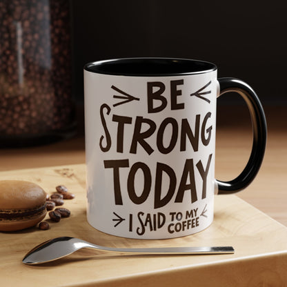 Be Strong Today Coffee Mug - Inspirational Ceramic Mug for Daily Motivation - Perfect Gift for Coffee Lovers