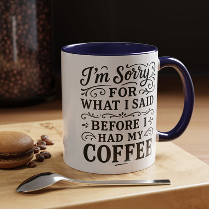 I'm Sorry for what I said before my coffee - Funny Coffee Mug