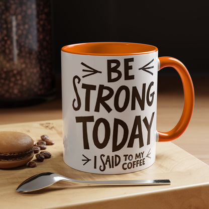 Be Strong Today Coffee Mug - Inspirational Ceramic Mug for Daily Motivation - Perfect Gift for Coffee Lovers