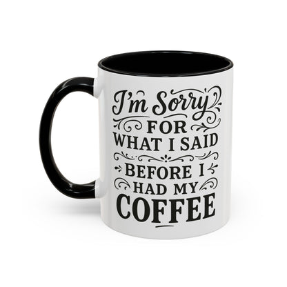 I'm Sorry for what I said before my coffee - Funny Coffee Mug