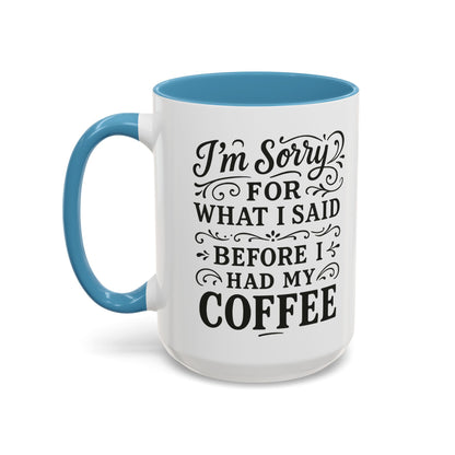I'm Sorry for what I said before my coffee - Funny Coffee Mug