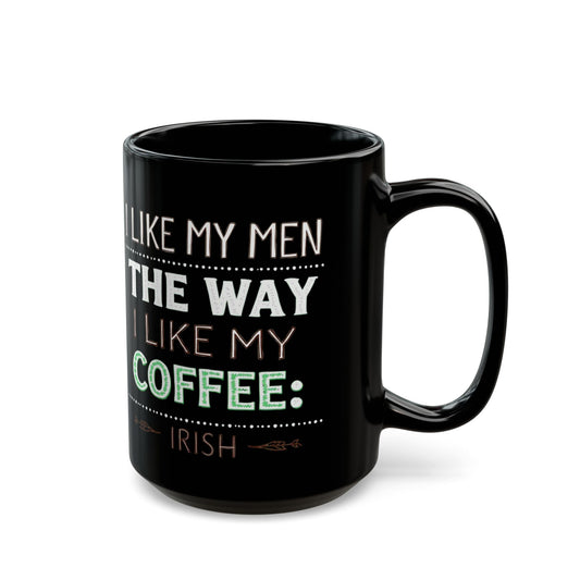Funny Irish Coffee Mug - I Like My Men the Way I Like My Coffee