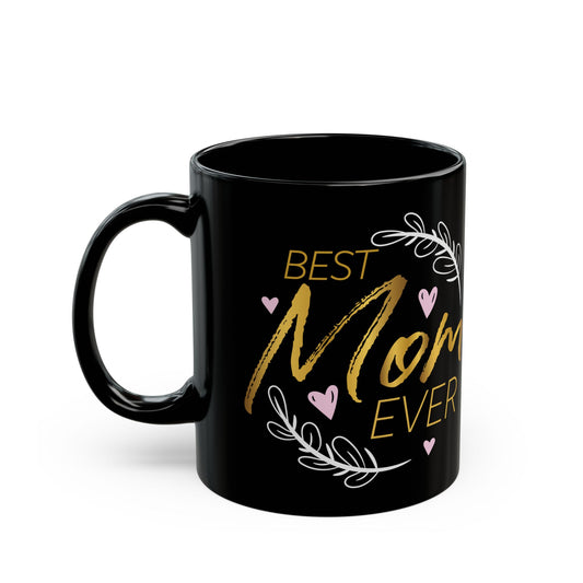 Best Mom Ever on Black 11 oz Coffee Mug - Great gift for the coffee lover