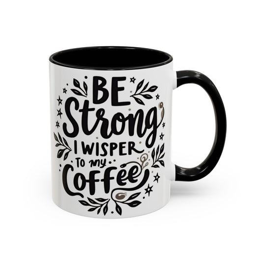 Motivational Coffee Mug - Be Strong, I Whisper to My Coffee - 11oz & 15oz