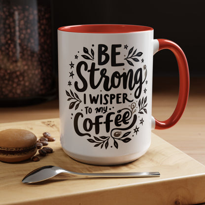 Motivational Coffee Mug - Be Strong, I Whisper to My Coffee - 11oz & 15oz