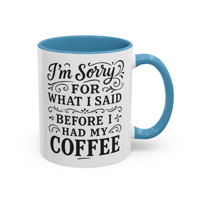 I'm Sorry for what I said before my coffee - Funny Coffee Mug