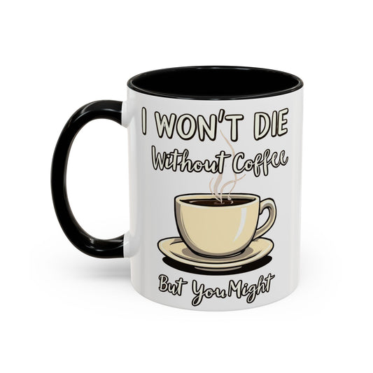 Funny Coffee Mug - "I Won't Die Without Coffee But You Might" - 11 & 15oz Accent Cup for Coffee Lovers