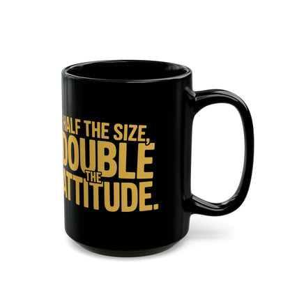 Half the Size, Double the Attitude Mug | Funny Coffee Cup, Gift for Coffee Lovers, Quirky Quote Mug, Humor Coffee Mug, Ideal for Birthdays